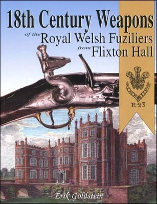 18th Century Weapons of the Royal Welsh Fuziliersfrom Flixton Hall,by Erik Goldstein