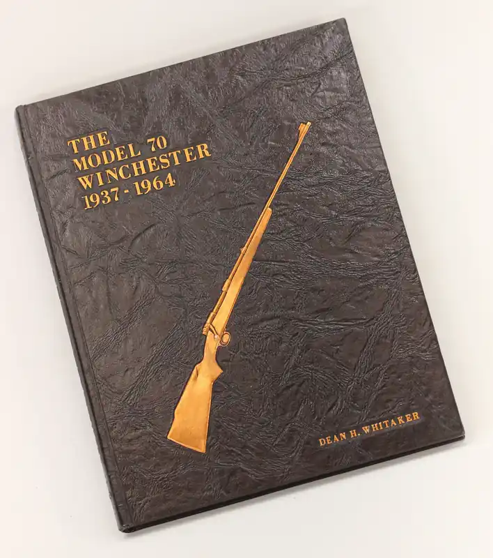 The Model 70 Winchester 1937-1964 by Dean H. Whitaker