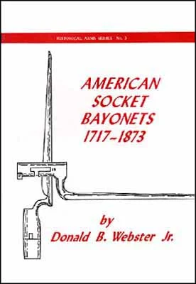 American Socket Bayonets,1717-1873by D. B. Webster