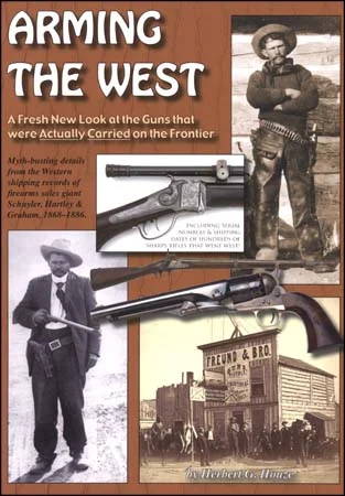 Arming the West, a Fresh New Look at the Guns that were Actually Carried on the Fronterby Herbert G. Houze