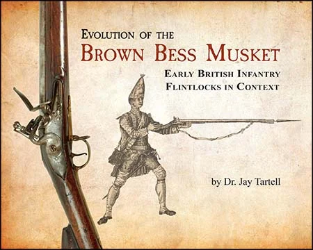 Evolution of the Brown Bess Musket:Early British Infantry Flintlocks in Context, by Dr. Jay Tartell