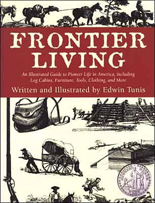 Frontier LivingAn Illustrated Guide to Pioneer Life in AmericaWritten and Illustrated by Edwin Tunis