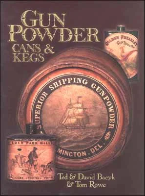 Gun Powder Cans & Kegs,by Ted & David Bacyk & Tom Rowe