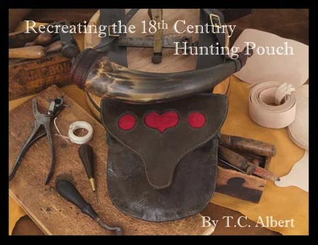 Recreating the 18th Century Hunting Pouch,how to create a fine aged American Rifleman's bag,full color, photos of 20 antique bags, by T. C. Albert *** reprint should be available during 2026. **