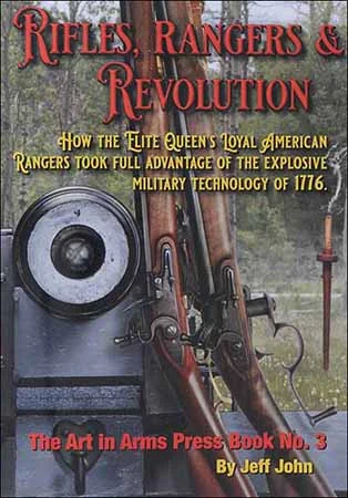 Rifles, Rangers & Revolution,How the Elite Queen's Loyal American Rangers Took Full Advantage of the Explosive Military Technology of 1776by Jeff John