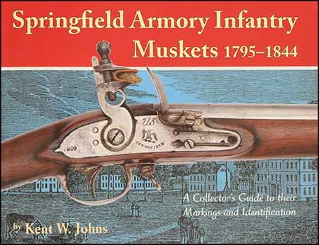 Springfield Armory Infantry Muskets 1795 - 1844by Kent W. Johns