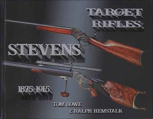 Stevens Target Rifles 1875-1915, by Tom Rowe & Ralph Hemstalk