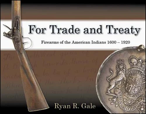 For Trade and Treaty,Firearms of the American Indians,1600 - 1920, by Ryan R. Gale